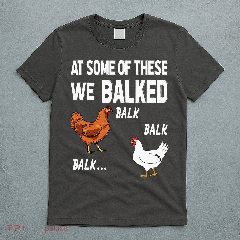 At Some Of These We Balked Chicken Lover Farmer Farm Gift T-Shirt