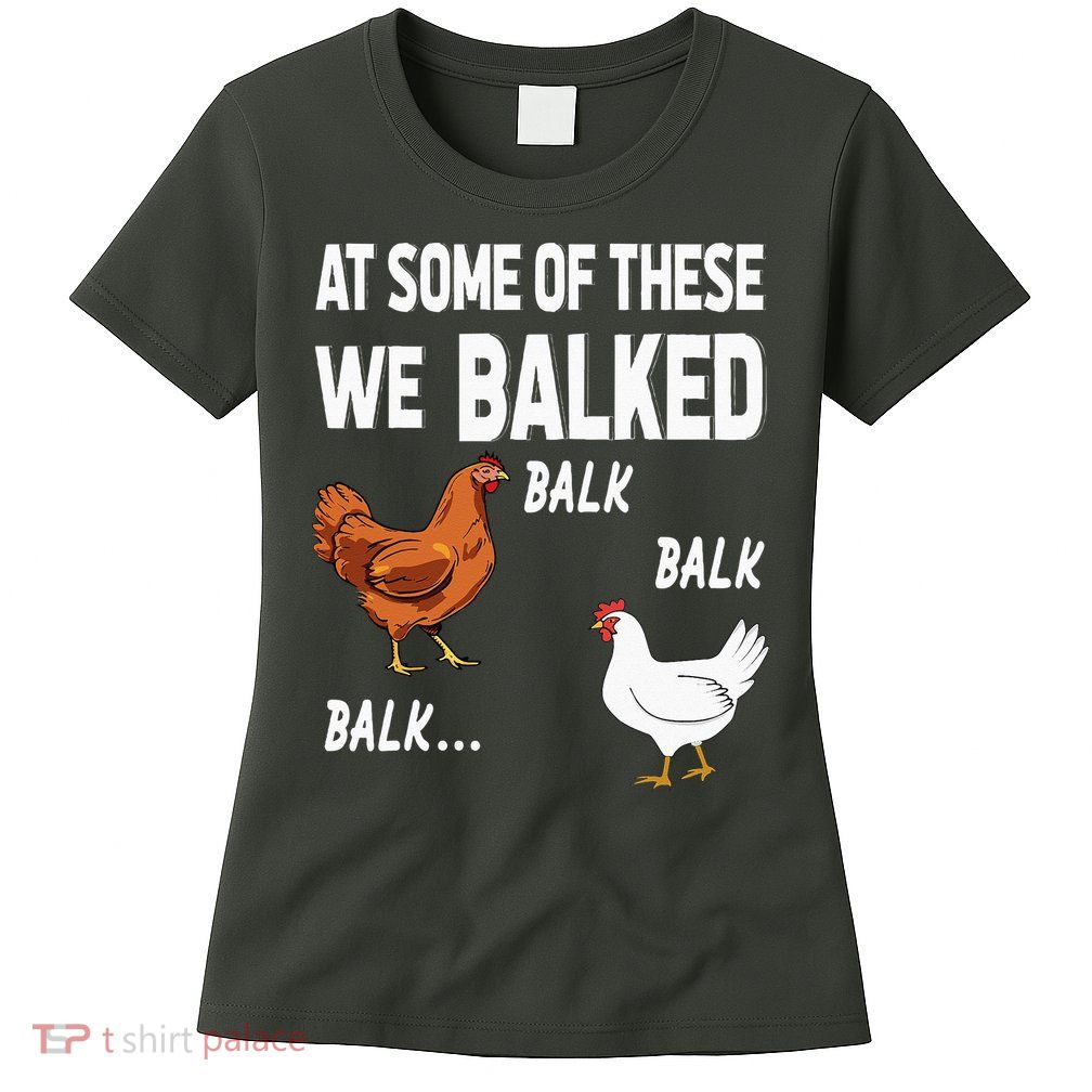 At Some Of These We Balked Chicken Lover Farmer Farm Gift Womens T-Shirt