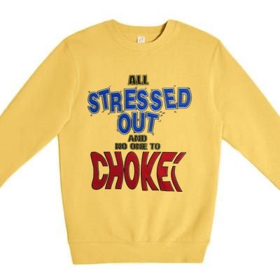 All Stressed Out And No One To Choke Premium Crewneck Sweatshirt