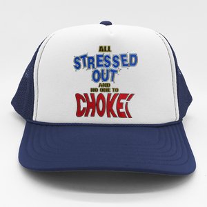 All Stressed Out And No One To Choke Trucker Hat