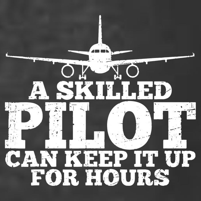 A Skilled Pilot Can Keep It Up For Hours Funny Aviation T-Shirt