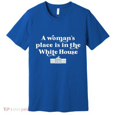 A S Place Is In The White House Female President Meaningful Gift Premium T-Shirt