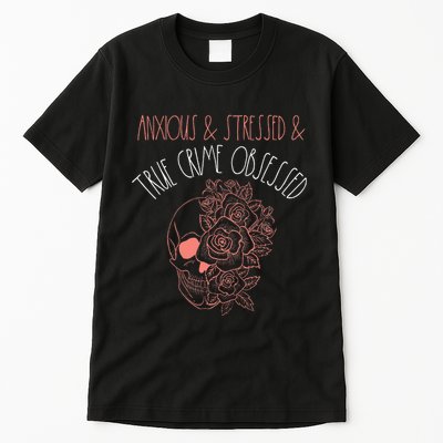 Anxious Stressed True Crime Obsessed Murder Shows Podcast Tall T-Shirt