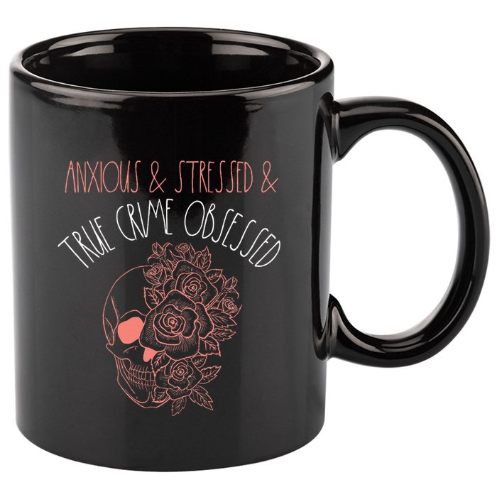 Anxious Stressed True Crime Obsessed Murder Shows Podcast 11oz C Handle Ceramic Mug