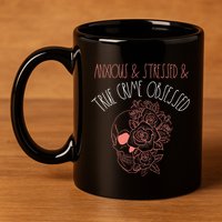Anxious Stressed True Crime Obsessed Murder Shows Podcast 11oz C Handle Ceramic Mug