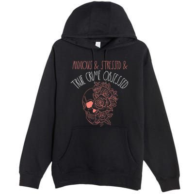 Anxious Stressed True Crime Obsessed Murder Shows Podcast Premium Pullover Hoodie