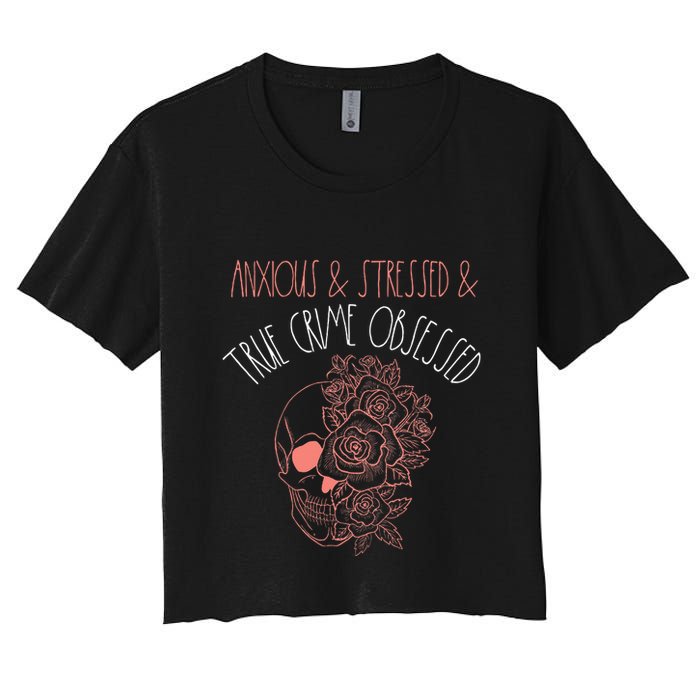 Anxious Stressed True Crime Obsessed Murder Shows Podcast Women's Crop Top Tee