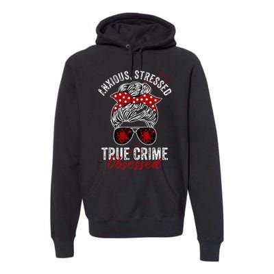 Anxious Stressed True Crime Obsessed Podcast Junkie Premium Hoodie