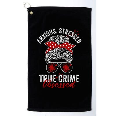 Anxious Stressed True Crime Obsessed Podcast Junkie Platinum Collection Golf Towel