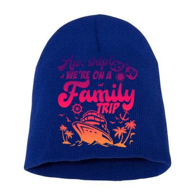 Aw Ship WeRe On A Family Trip Vacation Matching Cruise Gift Short Acrylic Beanie