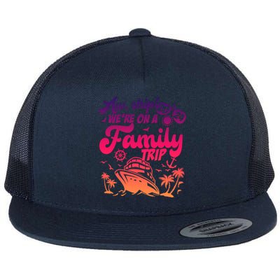 Aw Ship WeRe On A Family Trip Vacation Matching Cruise Gift Flat Bill Trucker Hat