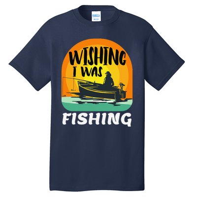 Angler Saying Wishing I Was Fishing Tall T-Shirt