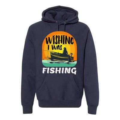 Angler Saying Wishing I Was Fishing Premium Hoodie