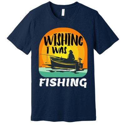 Angler Saying Wishing I Was Fishing Premium T-Shirt