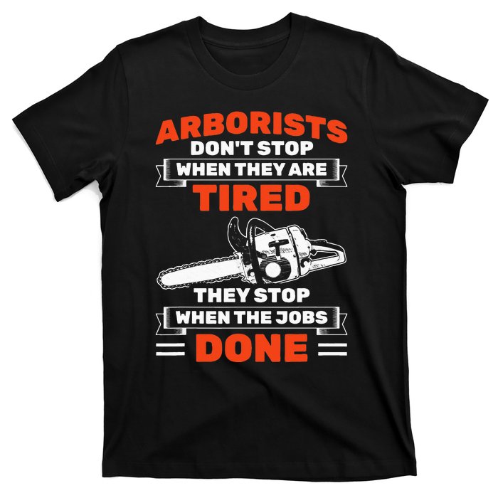 Arborists Stop When Job Is Done Tree Work Arborist T-Shirt