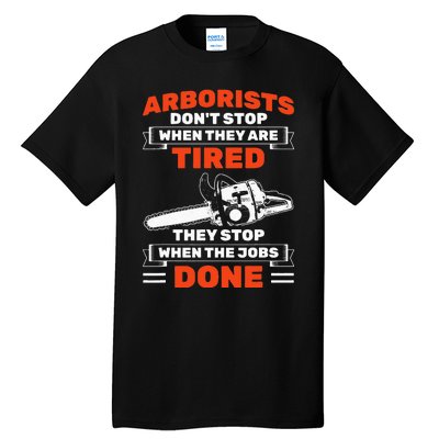 Arborists Stop When Job Is Done Tree Work Arborist Tall T-Shirt