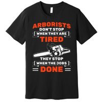 Arborists Stop When Job Is Done Tree Work Arborist Premium T-Shirt