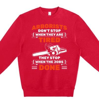 Arborists Stop When Job Is Done Tree Work Arborist Premium Crewneck Sweatshirt