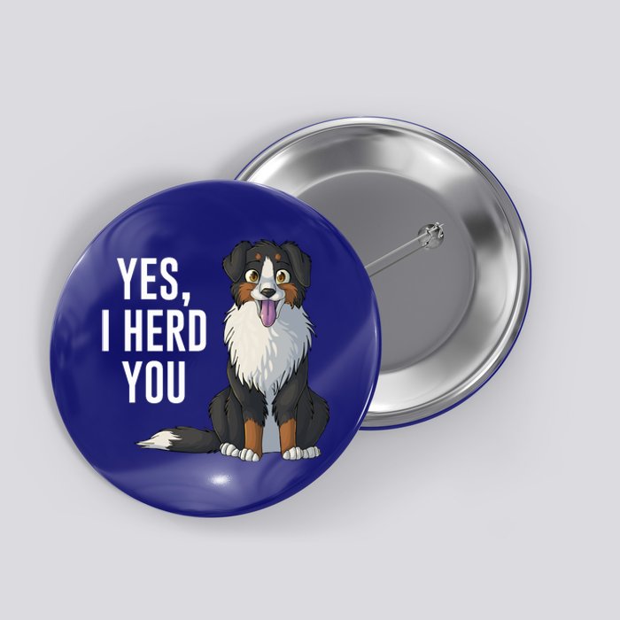 Australian Shepherd Yes I Herd You Aussie Owner Lover Gift Button