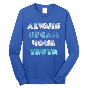 Always Speak Your Truth Cool Inspirational Words Cool Gift Long Sleeve Shirt