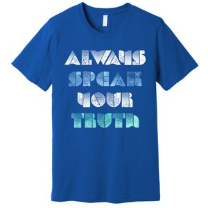 Always Speak Your Truth Cool Inspirational Words Cool Gift Premium T-Shirt