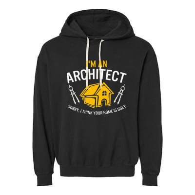 Architect Sorry Your Home Is Ugly Graduation Architecture Garment-Dyed Fleece Hoodie