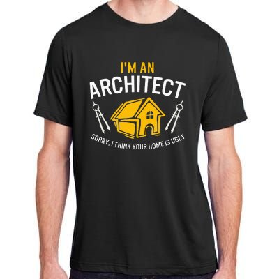 Architect Sorry Your Home Is Ugly Graduation Architecture Adult ChromaSoft Performance T-Shirt