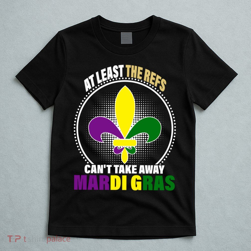 At Least The Refs Can't Take Away Mardi Gras T-Shirt