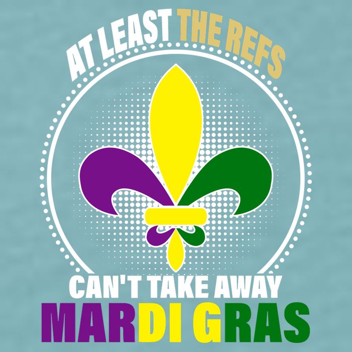 At Least The Refs Can't Take Away Mardi Gras Sueded Cloud Jersey T-Shirt