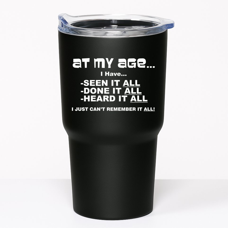 At My Age I Have Seen It All Tumbler