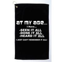 At My Age I Have Seen It All Golf Towel