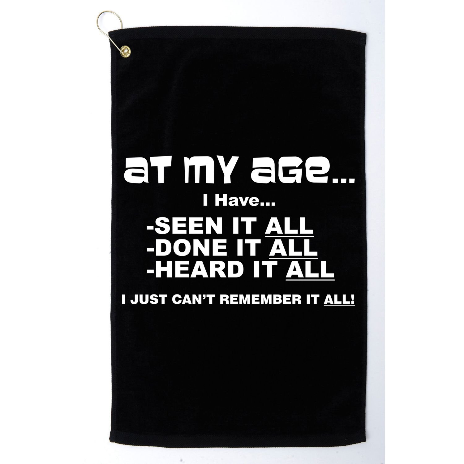 At My Age I Have Seen It All Golf Towel