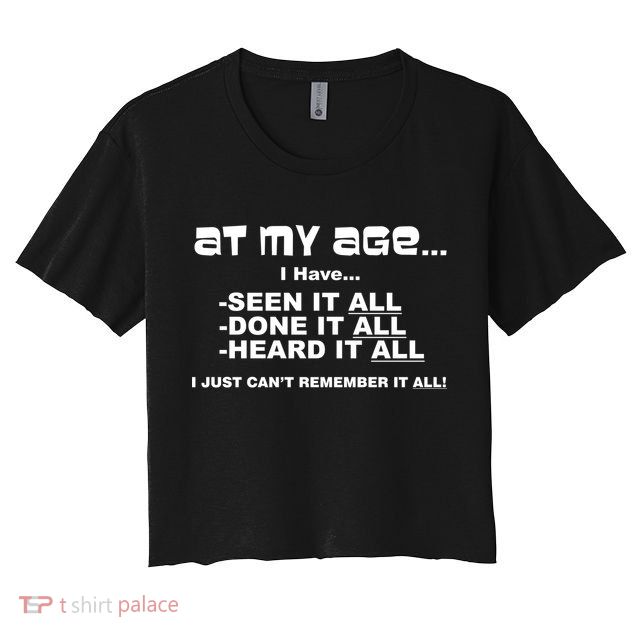 At My Age I Have Seen It All Crop Top