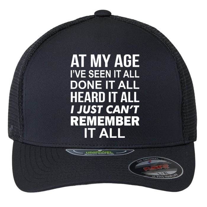 At My Age I Seen Done Heard Can't Remember It All Flexfit Unipanel Trucker Cap