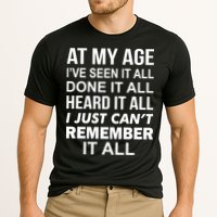At My Age I Seen Done Heard Can't Remember It All Performance Shirt
