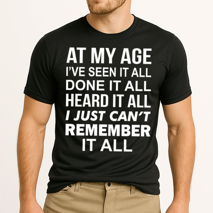 At My Age I Seen Done Heard Can't Remember It All Performance Shirt
