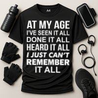 At My Age I Seen Done Heard Can't Remember It All Performance Shirt