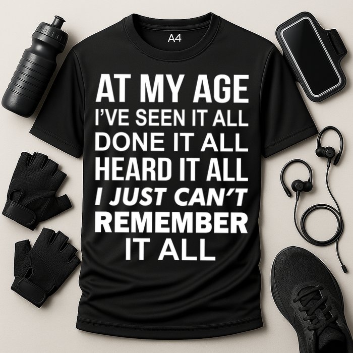 At My Age I Seen Done Heard Can't Remember It All Performance Shirt