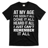 At My Age I Seen Done Heard Can't Remember It All T-Shirt