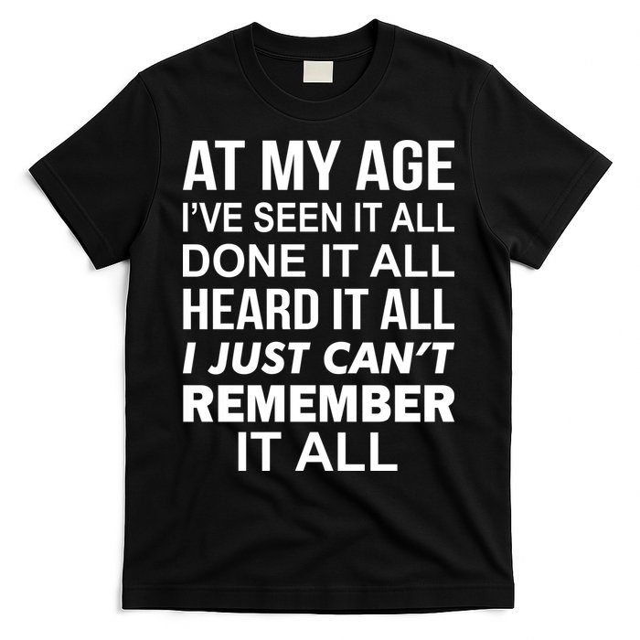 At My Age I Seen Done Heard Can't Remember It All T-Shirt