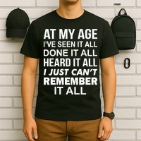 At My Age I Seen Done Heard Can't Remember It All T-Shirt