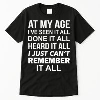 At My Age I Seen Done Heard Can't Remember It All Tall T-Shirt