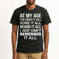 At My Age I Seen Done Heard Can't Remember It All Tall T-Shirt