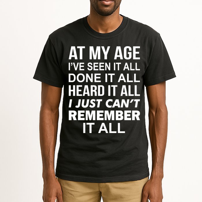 At My Age I Seen Done Heard Can't Remember It All Tall T-Shirt