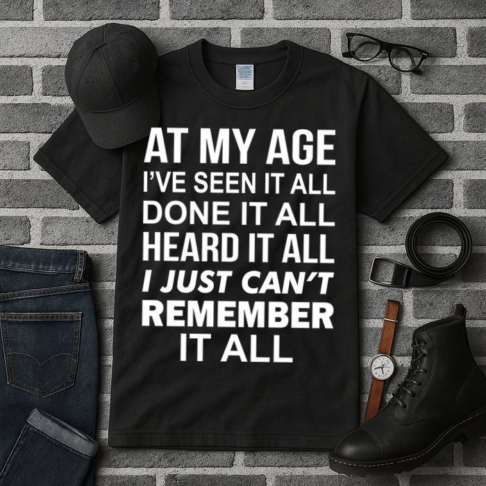 At My Age I Seen Done Heard Can't Remember It All Tall T-Shirt