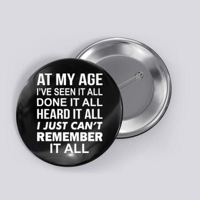 At My Age I Seen Done Heard Can't Remember It All Button