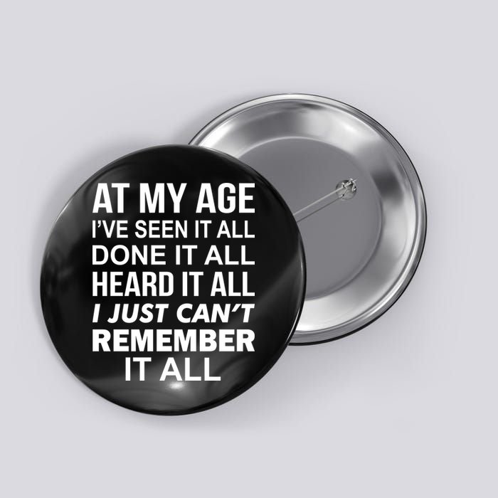 At My Age I Seen Done Heard Can't Remember It All Button