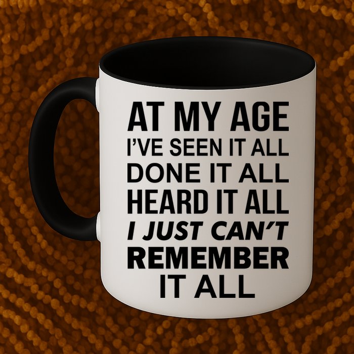 At My Age I Seen Done Heard Can't Remember It All Coffee Mug