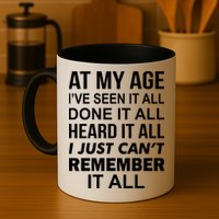 At My Age I Seen Done Heard Can't Remember It All Coffee Mug