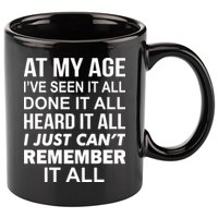 At My Age I Seen Done Heard Can't Remember It All 11oz C Handle Ceramic Mug